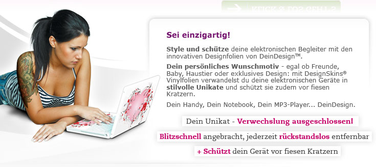 Sei einzigartig! Style und schütze deine elektronischen Begleiter mit den innovativen Designfolien von DeinDesign&trade;. Dein persönliches Wunschmotiv - egal ob Freunde, Baby, Haustier oder exklusives Design: mit DesignSkins® Vinylfolien verwandelst du deine elektronischen Geräte in stilvolle Unikate und schützt sie zudem vor fiesen Kratzern. Dein Handy, Dein Notebook, Dein MP3-Player... DeinDesign. Dein Unikat - Verwechslung ausgeschlossen! Blitzschnell angebracht, jederzeit rückstandslos entfernbar + schützt dein Gerät vor fiesen Kratzern